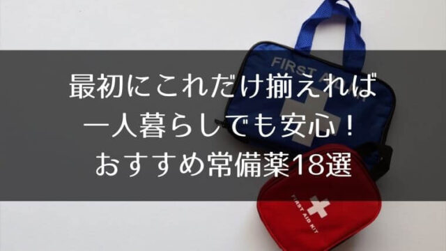 最初にこれだけ揃えれば一人暮らしでも安心 おすすめ常備薬18選 はうすごもり