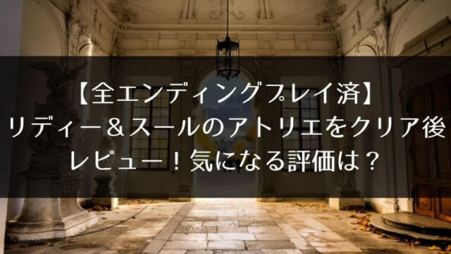 全エンディングプレイ済 リディー スールのアトリエをクリア後レビュー 気になる評価は はうすごもり